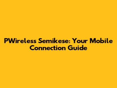 PWireless Semikese: Your Mobile Connection Guide