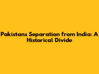 Pakistan's Separation from India: A Historical Divide