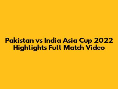 Pakistan vs India Asia Cup 2022 Highlights Full Match Video