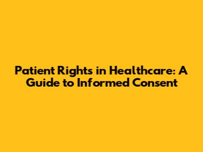 Patient Rights in Healthcare: A Guide to Informed Consent