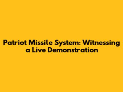 Patriot Missile System: Witnessing a Live Demonstration