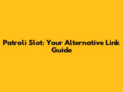 Patroli Slot: Your Alternative Link Guide