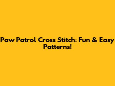 Paw Patrol Cross Stitch: Fun & Easy Patterns!