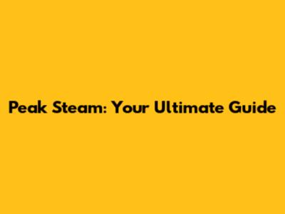 Peak Steam: Your Ultimate Guide