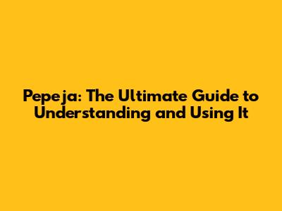 Pepeja: The Ultimate Guide to Understanding and Using It