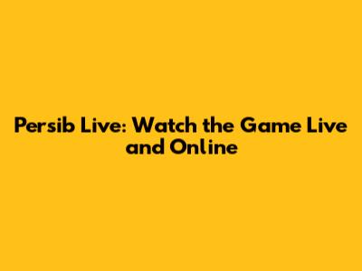 Persib Live: Watch the Game Live and Online