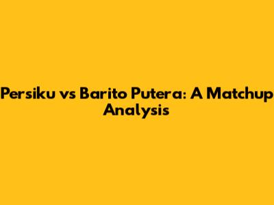 Persiku vs Barito Putera: A Matchup Analysis