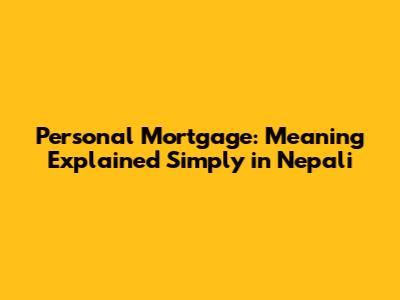 Personal Mortgage: Meaning Explained Simply in Nepali