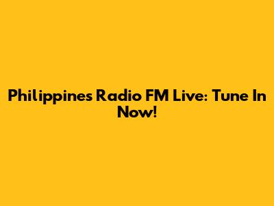 Philippines Radio FM Live: Tune In Now!