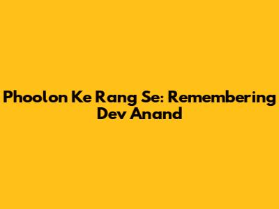 Phoolon Ke Rang Se: Remembering Dev Anand
