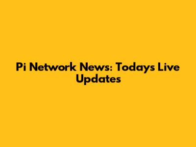 Pi Network News: Today's Live Updates