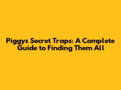 Piggy's Secret Traps: A Complete Guide to Finding Them All