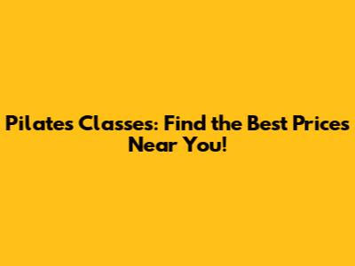 Pilates Classes: Find the Best Prices Near You!