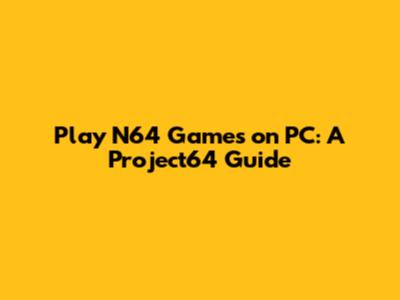 Play N64 Games on PC: A Project64 Guide