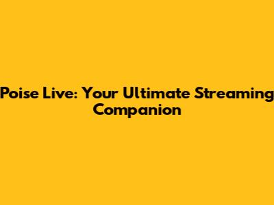 Poise Live: Your Ultimate Streaming Companion