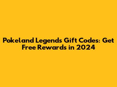 Pokeland Legends Gift Codes: Get Free Rewards in 2024