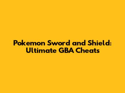 Pokemon Sword and Shield: Ultimate GBA Cheats
