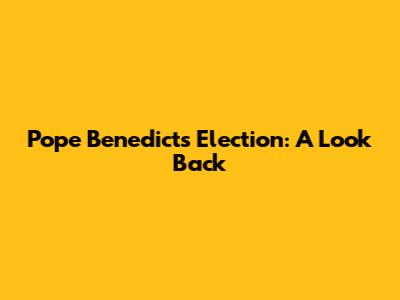 Pope Benedict's Election: A Look Back