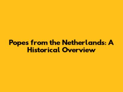 Popes from the Netherlands: A Historical Overview