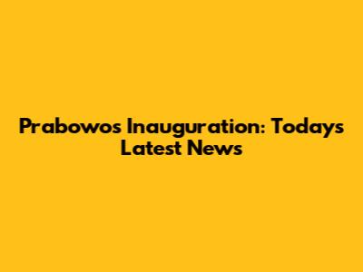 Prabowo's Inauguration: Today's Latest News