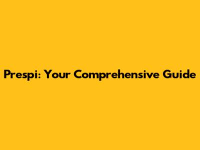 Prespi: Your Comprehensive Guide