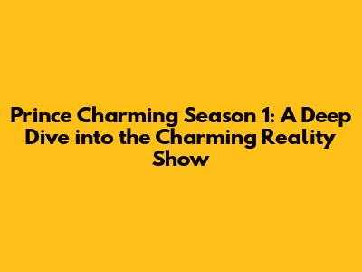 Prince Charming Season 1: A Deep Dive into the Charming Reality Show