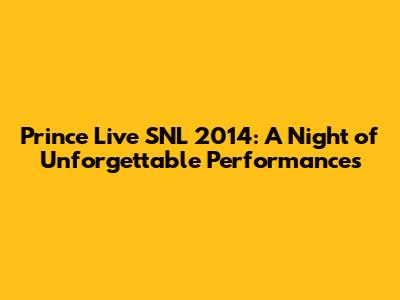 Prince Live SNL 2014: A Night of Unforgettable Performances