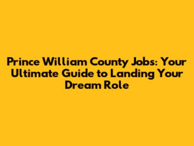 Prince William County Jobs: Your Ultimate Guide to Landing Your Dream Role