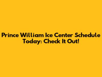 Prince William Ice Center Schedule Today: Check It Out!