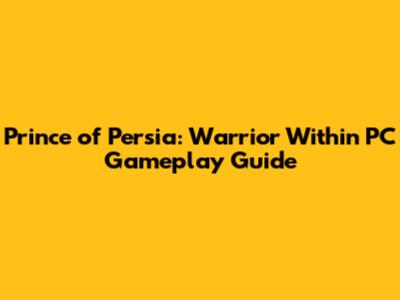 Prince of Persia: Warrior Within PC Gameplay Guide