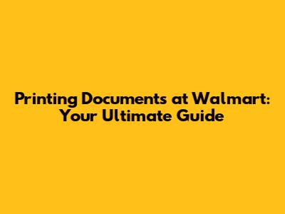 Printing Documents at Walmart: Your Ultimate Guide