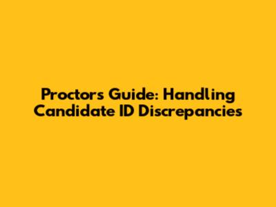 Proctor's Guide: Handling Candidate ID Discrepancies
