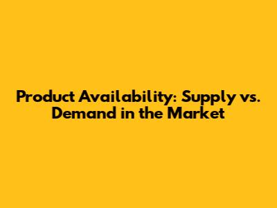 Product Availability: Supply vs. Demand in the Market