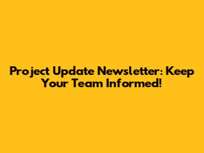 Project Update Newsletter: Keep Your Team Informed!