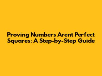 Proving Numbers Aren't Perfect Squares: A Step-by-Step Guide