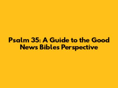 Psalm 35: A Guide to the Good News Bible's Perspective