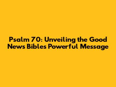 Psalm 70: Unveiling the Good News Bible's Powerful Message