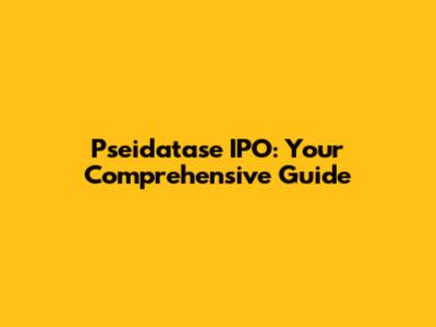 Pseidatase IPO: Your Comprehensive Guide