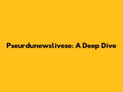 Pseurdunewslivese: A Deep Dive
