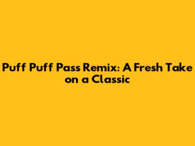 Puff Puff Pass Remix: A Fresh Take on a Classic