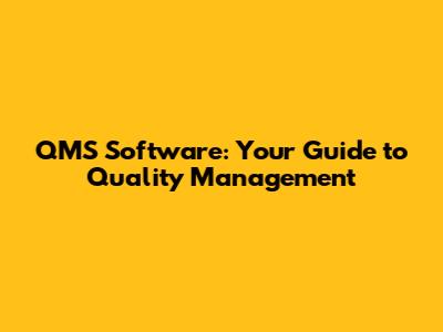 QMS Software: Your Guide to Quality Management