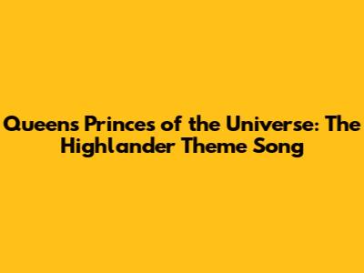 Queen's Princes of the Universe: The Highlander Theme Song