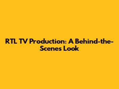 RTL TV Production: A Behind-the-Scenes Look