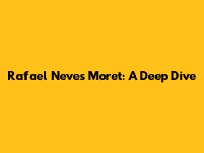 Rafael Neves Moret: A Deep Dive