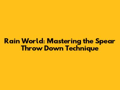 Rain World: Mastering the Spear Throw Down Technique