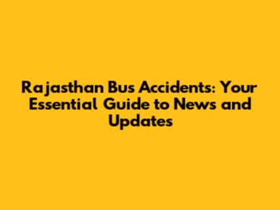 Rajasthan Bus Accidents: Your Essential Guide to News and Updates