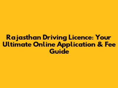 Rajasthan Driving Licence: Your Ultimate Online Application & Fee Guide