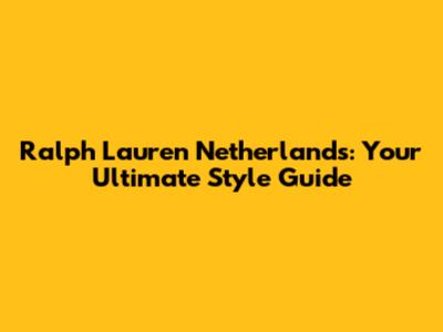 Ralph Lauren Netherlands: Your Ultimate Style Guide