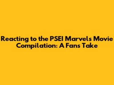 Reacting to the PSEI Marvels Movie Compilation: A Fan's Take