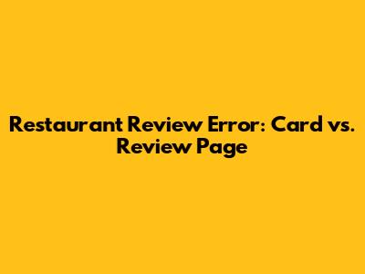 Restaurant Review Error: Card vs. Review Page